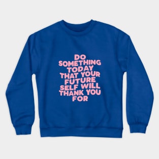 Do Something Today That Your Future Self Will Thank You For 34694a Crewneck Sweatshirt